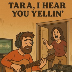 Tara, I Hear You Yellin