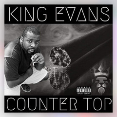 King Evans - Counter Top  ( Prod. By torionthebeat/ Swaggyp )