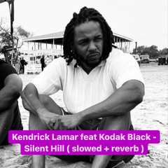 Kendrick Lamar feat. Kodak Black - Silemt Hill ( slowed + reverb )