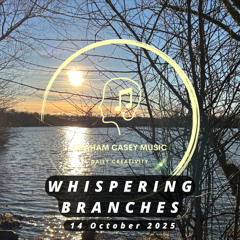 14 Oct 25 Whispering Branches