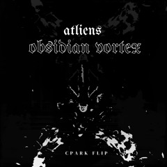 ATLIENS - OBSIDIAN VORTEX [CPARK FLIP]