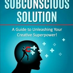[PDF] Download The Subconscious Solution: A Guide to Unleashing Your Creative Superpower!