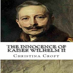 [Read] EPUB 📦 The Innocence of Kaiser Wilhelm II: And the First World War by  Christ