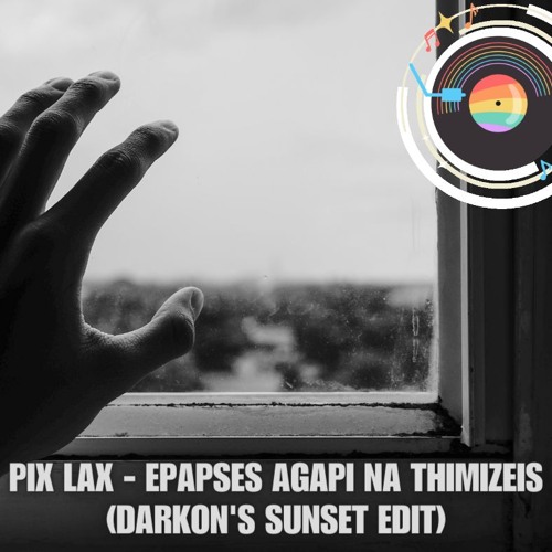 Pix Lax - Epapses Agapi Na Thimizeis(Darkon's Sunset Edit)