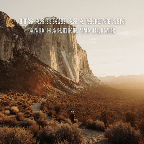 It’s as High as a Mountain and Harder to Climb