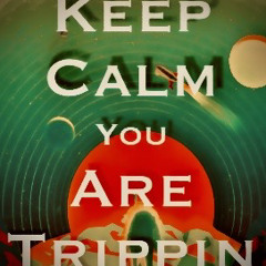 Keep calm- you are trippin‘