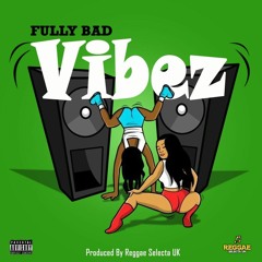 Fully Bad - Vibez (Reggae Selecta UK) - 2024