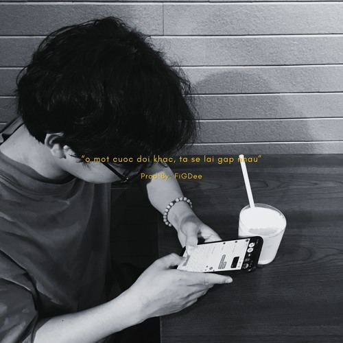 "ở một cuộc đời khác, ta sẽ lại gặp nhau" - FiGDee