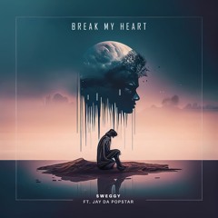 Break my heart ft. Jay Da Popstar