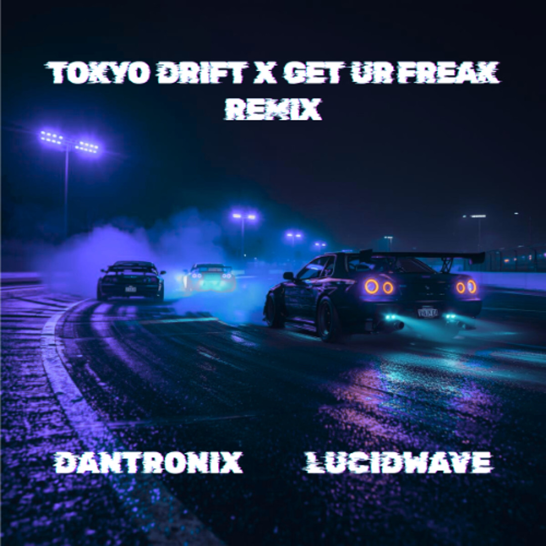 Stream Dantronix & Lucid Wave - Tokyo Drift X Get ur freak Remix