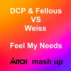 Fellous, DCP VS Weiss - Feel My Needs (Mitch B. Mash Up)
