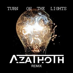 Turn On The Lights (Azathoth Remix) FREE DL