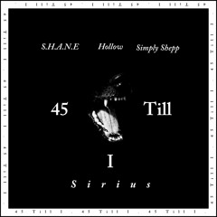 45 Till I (prod. Sirius) - Ft. S.H.A.N.E, Hollow, Simply Shepp
