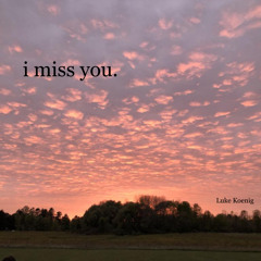 i miss you.