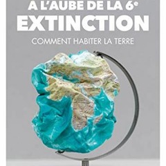 [Télécharger en format epub] A l'aube de la 6e extinction : Comment habiter la Terre (Essai) (Fren