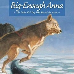 VIEW KINDLE 📦 Big-Enough Anna: The Little Sled Dog Who Braved the Arctic by  Pam Flo