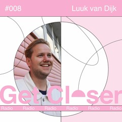 Luuk van Dijk presents Get Closer Radio - 008 (March 2024)