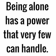 Been alone is not a problem being around the wrong people is a problem
