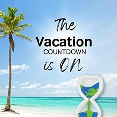 Access EPUB KINDLE PDF EBOOK The Vacation Countdown is ON: A Guidebook for Planning t