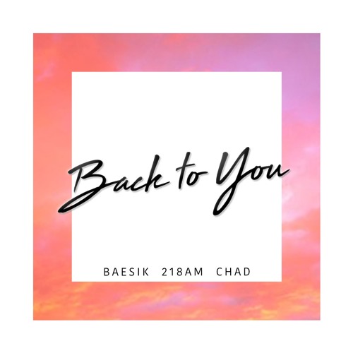 Baesik, 218AM, & Chad Gomes - Back To You