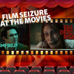 Film Seizure At The Movies - Evil Dead Rise, Renfield, Subspecies V