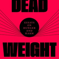 (Download PDF) Dead Weight: Essays on Hunger and Harm - Emmeline Clein