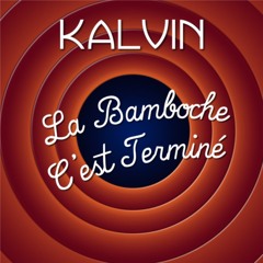 Kalvin - La Bamboche c'est terminé