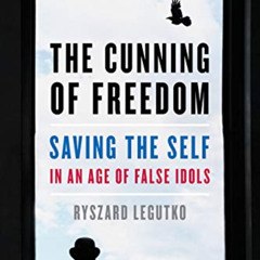 [READ] EBOOK 📧 The Cunning of Freedom: Saving the Self in an Age of False Idols by