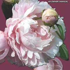 READ PDF How Not to Kill a Peony: An Owner's Manual