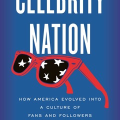 READ Celebrity Nation: How America Evolved into a Culture of Fans and Followers [READ DOWNLOAD]