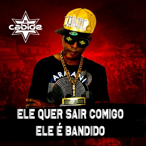 Ele E Bandido , Bandido , Ele Que Sair Comigo