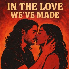 In The Love We’ve Made