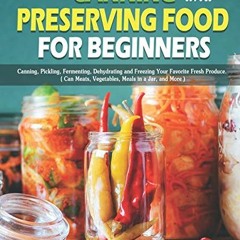 PDF READING Canning and Preserving Food for Beginners: Canning. Pickling. Fermenting. Dehydrating