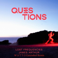 Lost Frequencies & James Arthur - Questions (W A T T O Extended Remix)