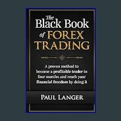 (<E.B.O.O.K.$) ❤ The Black Book of Forex Trading: A Proven Method to Become a Profitable Trader in
