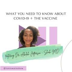 What You Need To Know About Covid-19 + The Vaccine with Dr. Akilah Jefferson Shah, MD