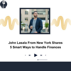John Lasala From New York Shares 5 Smart Ways to Handle Finances