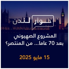 حوار لندن | المشروع الصهيوني بعد 70 عاماً ... من المنتصر؟