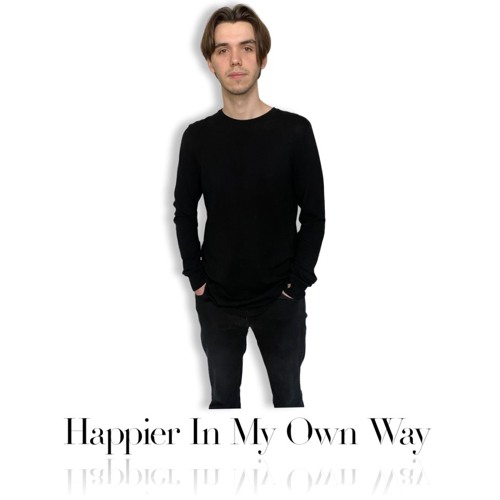 "Happier In My Own Way"
