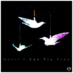 Until I Can Fly Free
