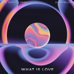 What Is Love(Extended Mix) THE HOTEL LOBBY x 3VERYNIGHT