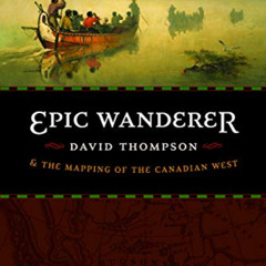 [ACCESS] KINDLE 📂 Epic Wanderer: David Thompson and the Mapping of the Canadian West
