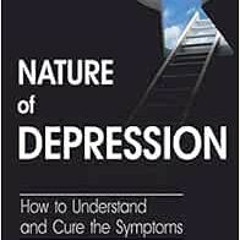 View PDF Nature of Depression: How to Understand and Cure the Symptoms (Depression and Anxiety) by A