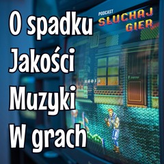 O spadku jakości muzyki w grach - Słuchaj Gier #91