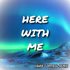 Here With Me - [Cruse Control Remix]