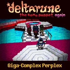 [Deltarune: The Same Puppet, Again] Giga-Complex Perplex
