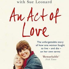READ [PDF] An Act of Love: One Woman's Remarkable Life Story and Her Fight for the Right