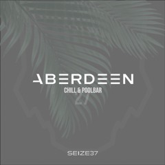 Aberdeen Live @ Seize37 Chill & Poolbar - Mix 27