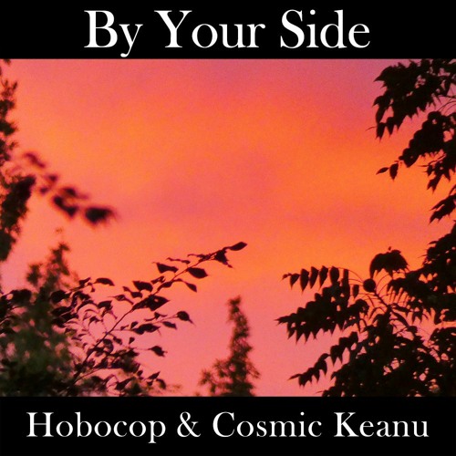 By Your Side (Hobocop & Cosmic Keanu) VIDEO AVAILABLE