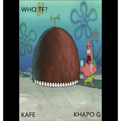 WHO TF (KAFE x KHAPO G)